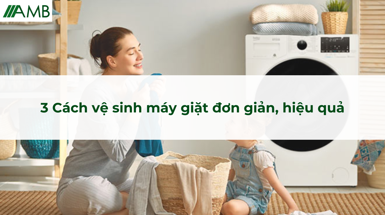3 Cách vệ sinh máy giặt đơn giản, hiệu quả