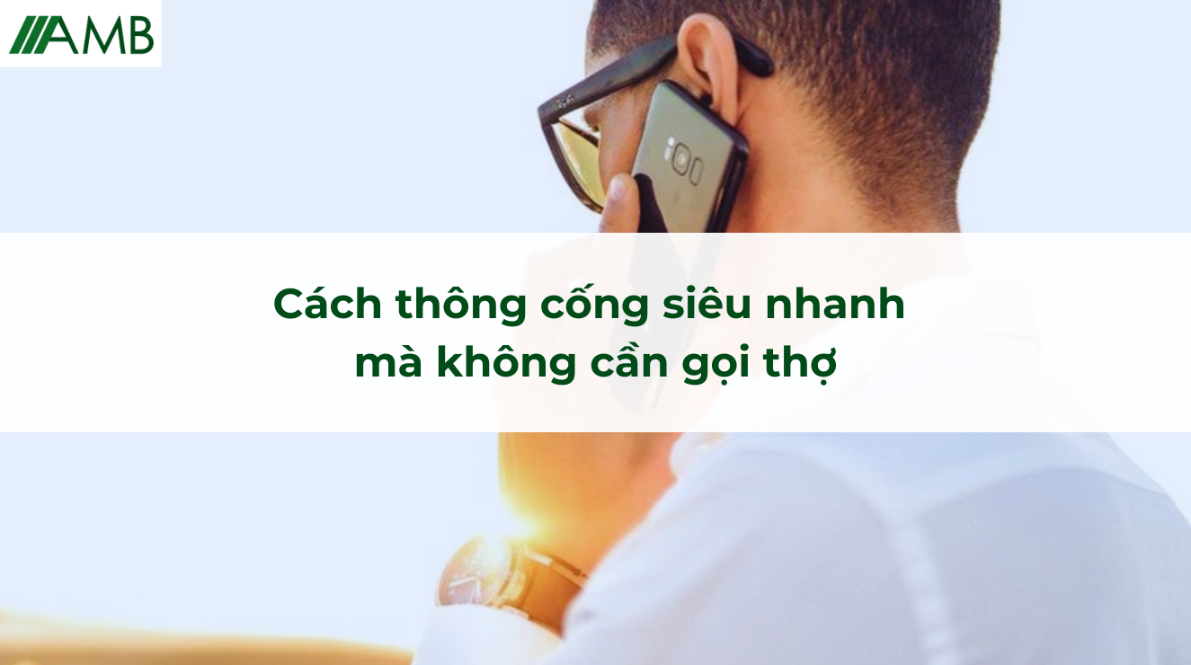 Cách thông cống siêu nhanh mà không cần gọi thợ