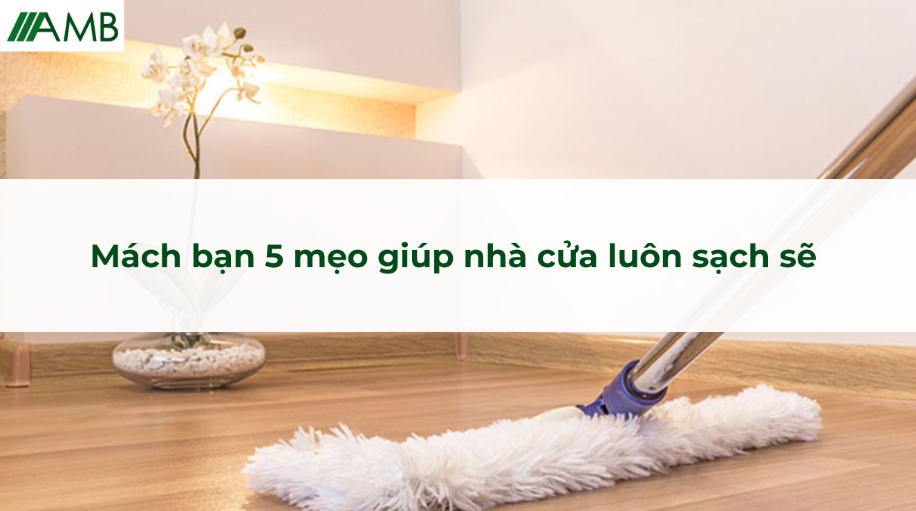 Mách bạn 5 mẹo giúp nhà cửa luôn sạch sẽ
