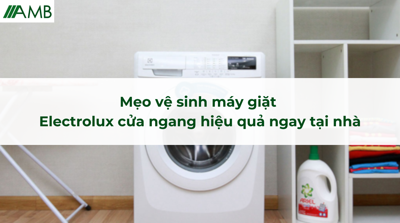 Mẹo vệ sinh máy giặt Electrolux cửa ngang hiệu quả ngay tại nhà