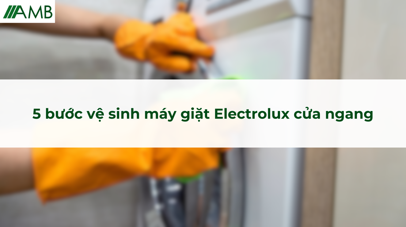 5 bước vệ sinh máy giặt Electrolux cửa ngang