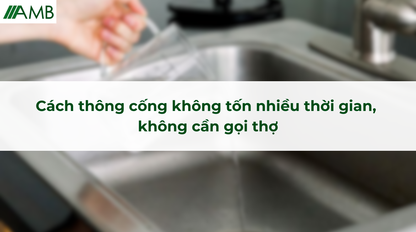 Cách thông cống không tốn nhiều thời gian, không cần gọi thợ
