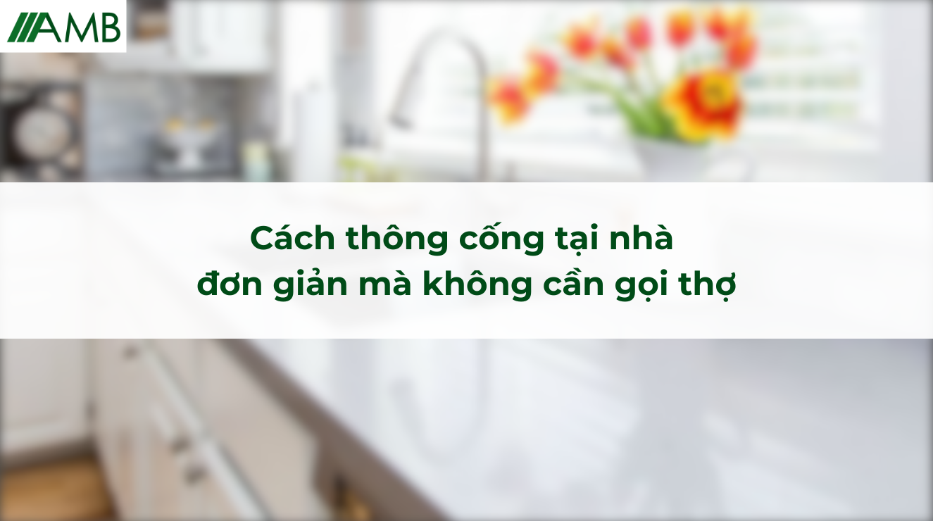 Cách thông cống tại nhà đơn giản mà không cần gọi thợ