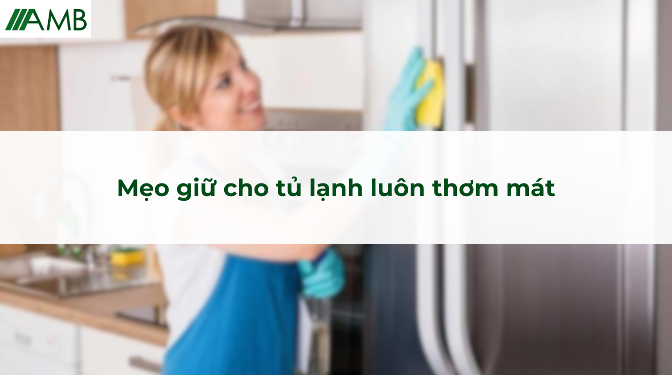 Mẹo giữ cho tủ lạnh luôn thơm mát