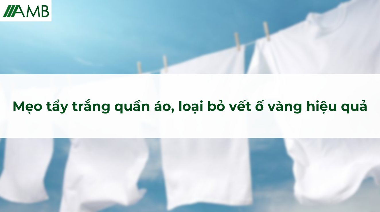 Mẹo tẩy trắng quần áo, loại bỏ vết ố vàng hiệu quả