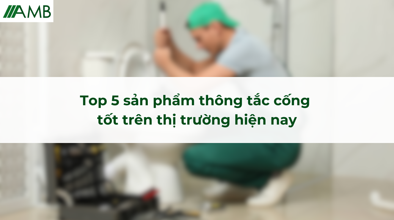 Top 5 sản phẩm thông tắc cống tốt trên thị trường hiện nay