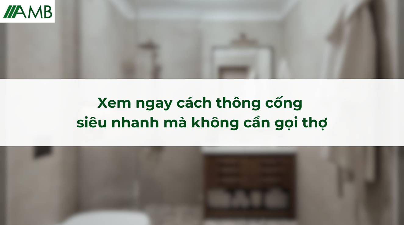 Xem ngay cách thông cống siêu nhanh mà không cần gọi thợ
