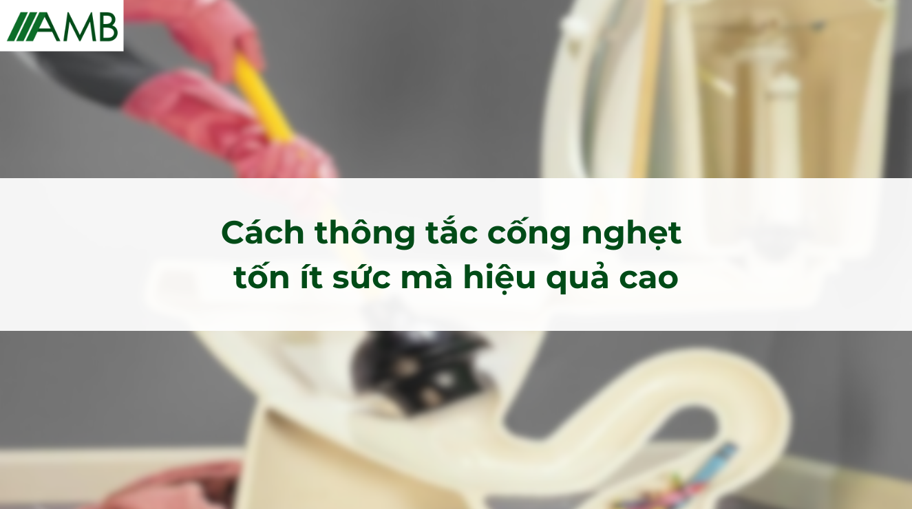 Cách thông tắc cống nghẹt tốn ít sức mà hiệu quả cao