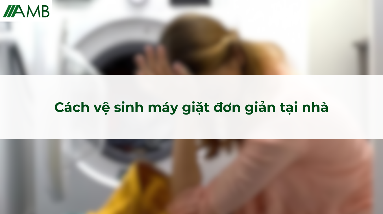Cách vệ sinh máy giặt đơn giản tại nhà