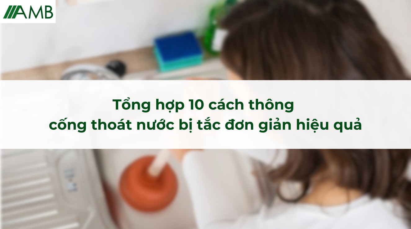 Tổng hợp 10 cách thông cống thoát nước bị tắc đơn giản hiệu quả