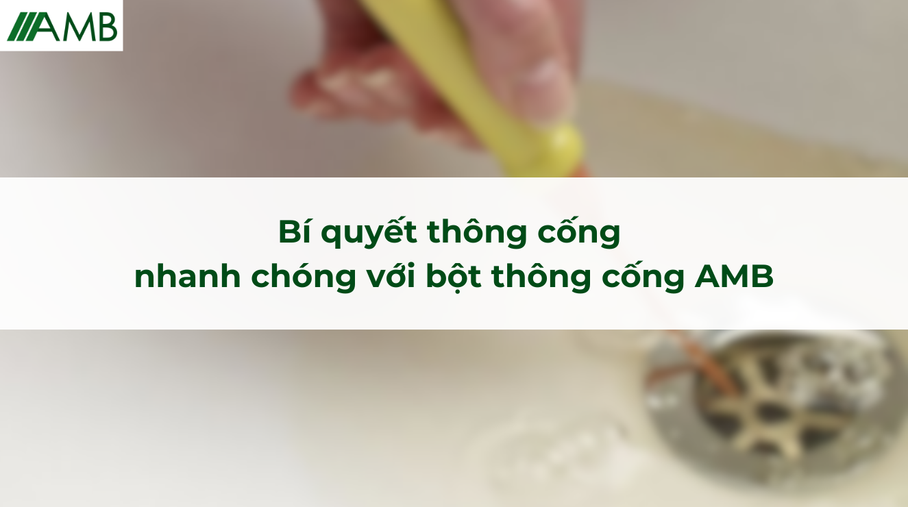 Bí quyết thông cống nhanh chóng với bột thông cống AMB