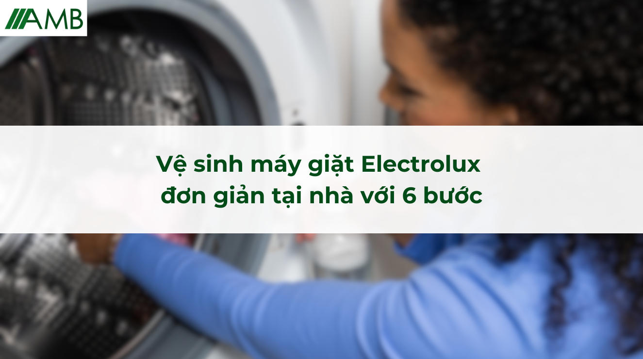 Vệ sinh máy giặt Electrolux đơn giản tại nhà với 6 bước