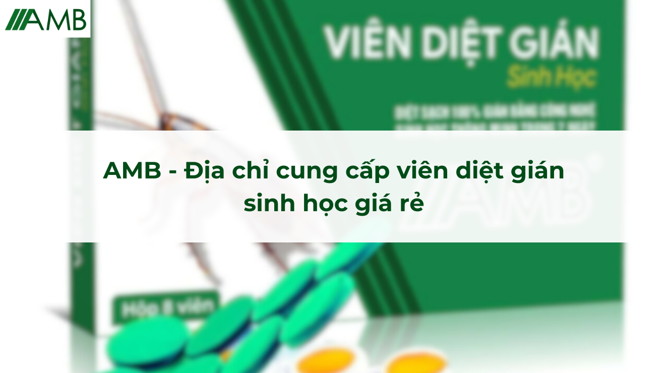 AMB - Địa chỉ cung cấp viên diệt gián sinh học giá rẻ