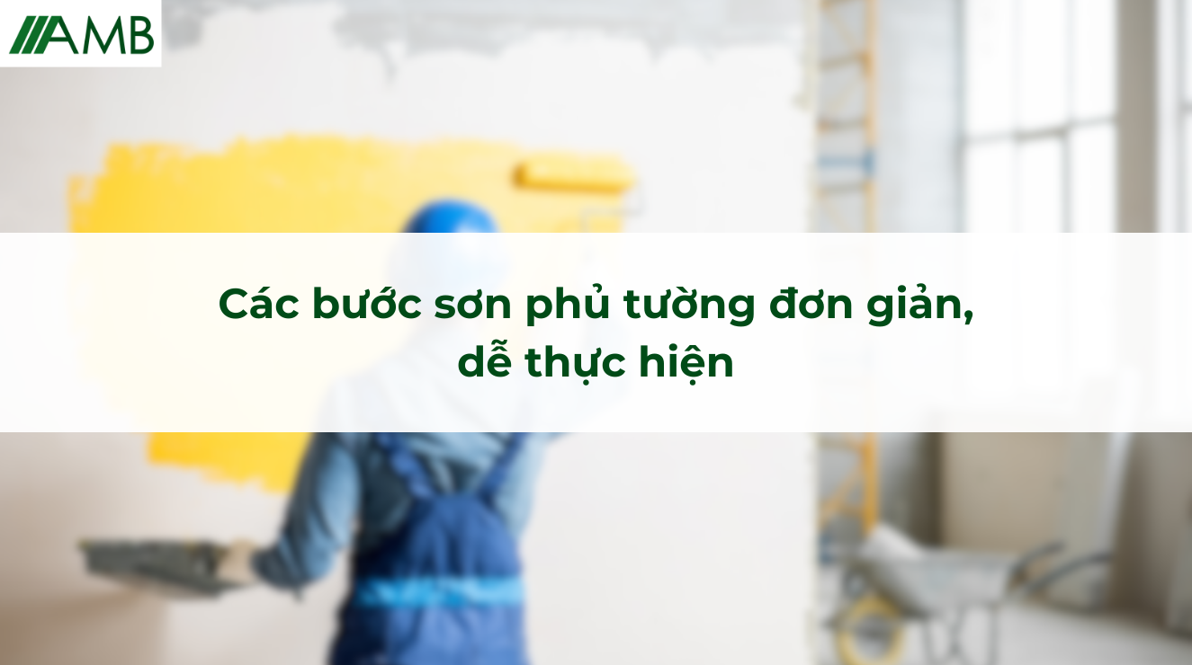 Các bước sơn phủ tường đơn giản, dễ thực hiện