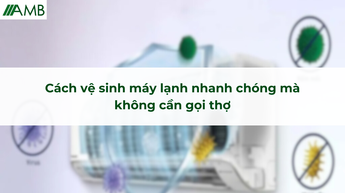 Cách vệ sinh máy lạnh nhanh chóng mà không cần gọi thợ