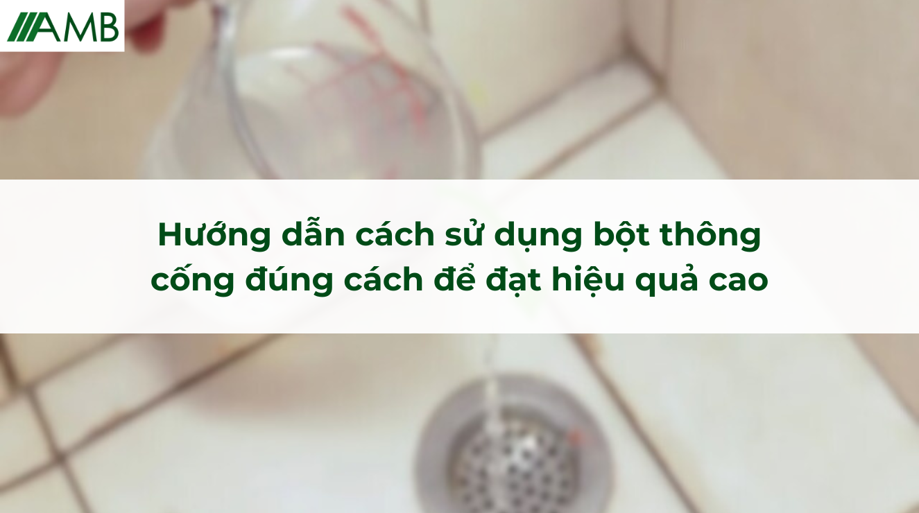 Hướng dẫn cách sử dụng bột thông cống đúng cách để đạt hiệu quả cao