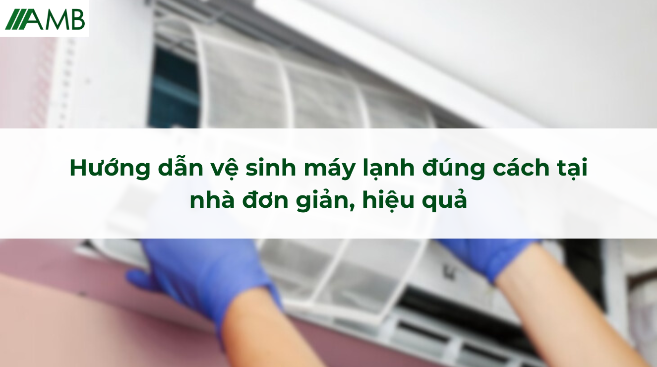 Hướng dẫn vệ sinh máy lạnh đúng cách tại nhà đơn giản, hiệu quả
