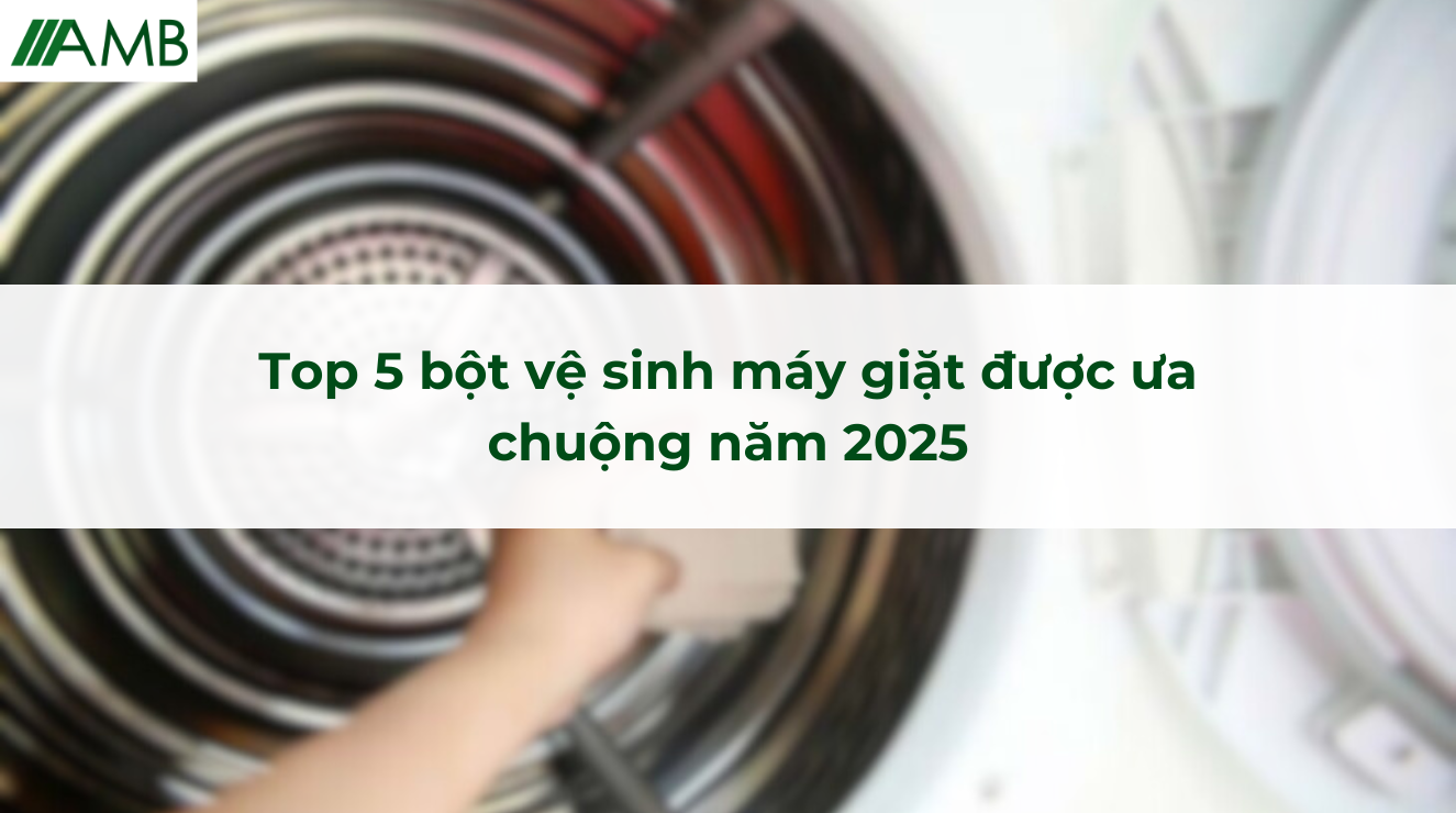 Top 5 bột vệ sinh máy giặt được ưa chuộng năm 2025